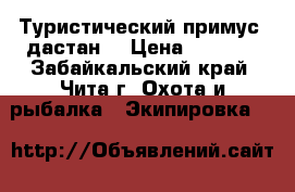 Туристический примус “дастан“ › Цена ­ 2 000 - Забайкальский край, Чита г. Охота и рыбалка » Экипировка   